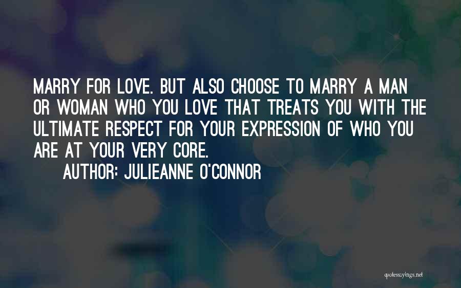 Julieanne O'Connor Quotes: Marry For Love. But Also Choose To Marry A Man Or Woman Who You Love That Treats You With The