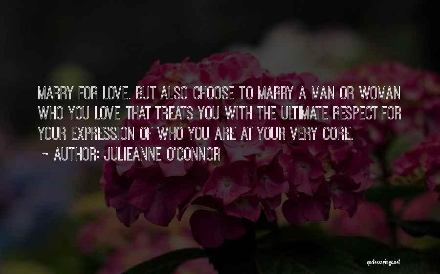 Julieanne O'Connor Quotes: Marry For Love. But Also Choose To Marry A Man Or Woman Who You Love That Treats You With The