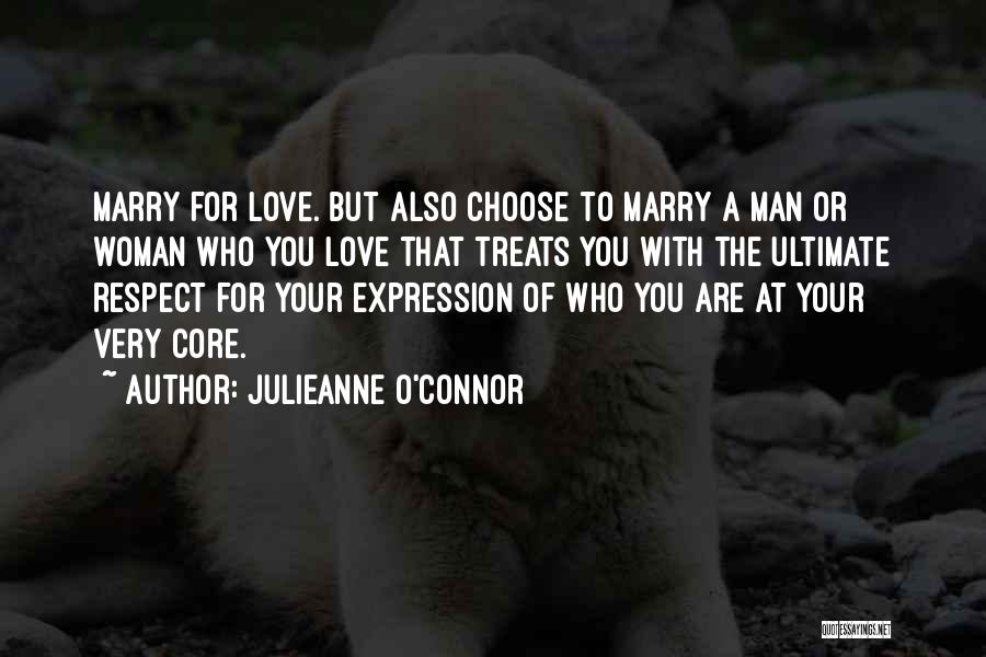 Julieanne O'Connor Quotes: Marry For Love. But Also Choose To Marry A Man Or Woman Who You Love That Treats You With The