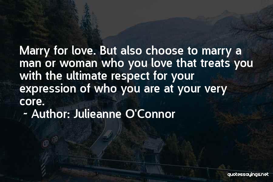 Julieanne O'Connor Quotes: Marry For Love. But Also Choose To Marry A Man Or Woman Who You Love That Treats You With The