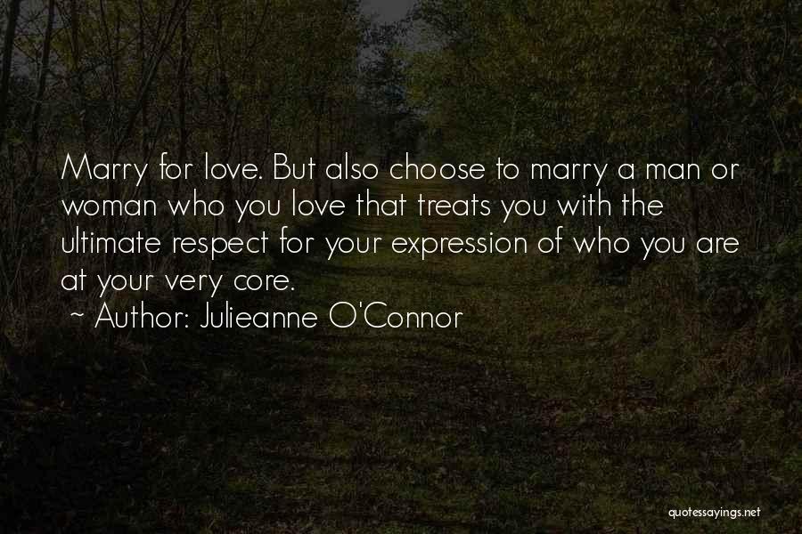 Julieanne O'Connor Quotes: Marry For Love. But Also Choose To Marry A Man Or Woman Who You Love That Treats You With The