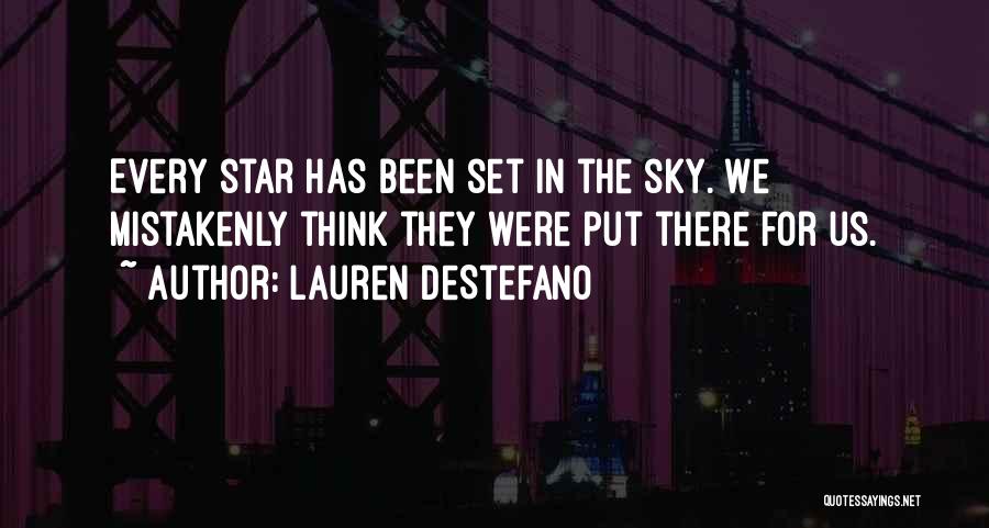 Lauren DeStefano Quotes: Every Star Has Been Set In The Sky. We Mistakenly Think They Were Put There For Us.