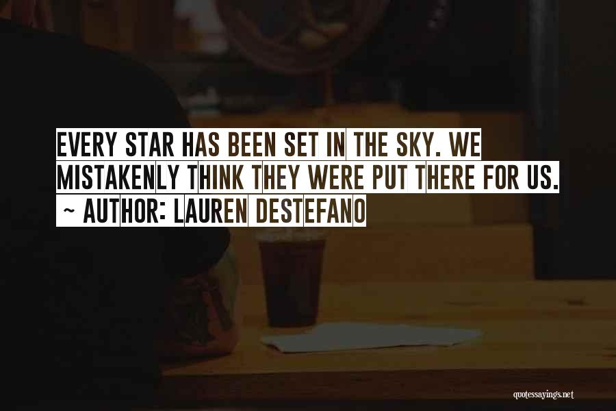 Lauren DeStefano Quotes: Every Star Has Been Set In The Sky. We Mistakenly Think They Were Put There For Us.