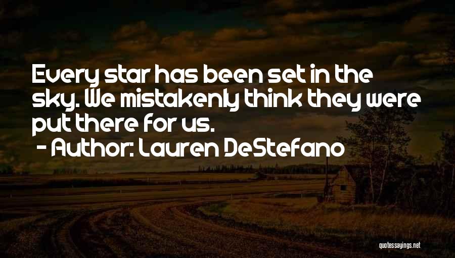 Lauren DeStefano Quotes: Every Star Has Been Set In The Sky. We Mistakenly Think They Were Put There For Us.