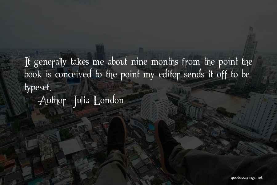Julia London Quotes: It Generally Takes Me About Nine Months From The Point The Book Is Conceived To The Point My Editor Sends