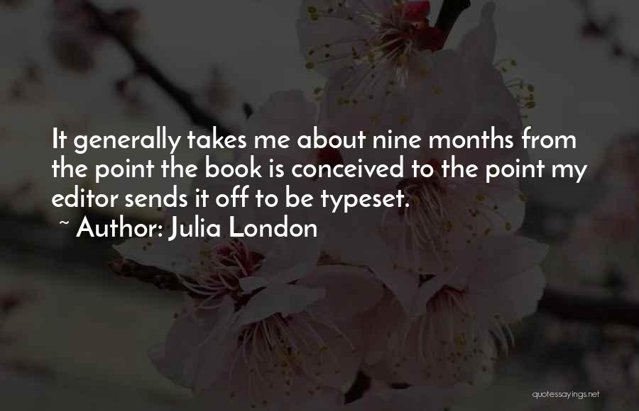 Julia London Quotes: It Generally Takes Me About Nine Months From The Point The Book Is Conceived To The Point My Editor Sends