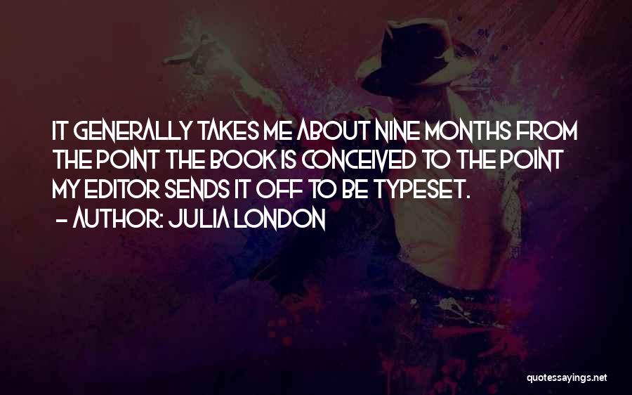 Julia London Quotes: It Generally Takes Me About Nine Months From The Point The Book Is Conceived To The Point My Editor Sends