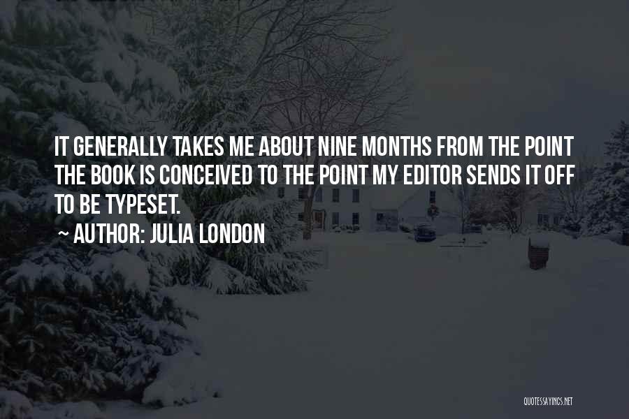 Julia London Quotes: It Generally Takes Me About Nine Months From The Point The Book Is Conceived To The Point My Editor Sends