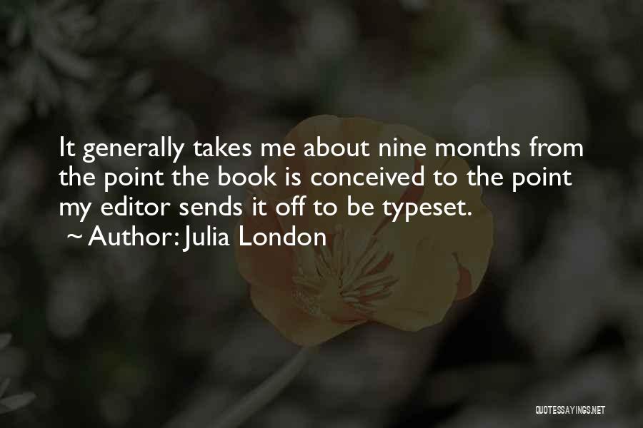 Julia London Quotes: It Generally Takes Me About Nine Months From The Point The Book Is Conceived To The Point My Editor Sends