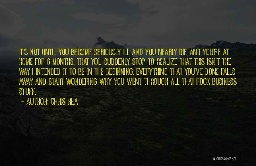 Chris Rea Quotes: It's Not Until You Become Seriously Ill And You Nearly Die And You're At Home For 6 Months, That You