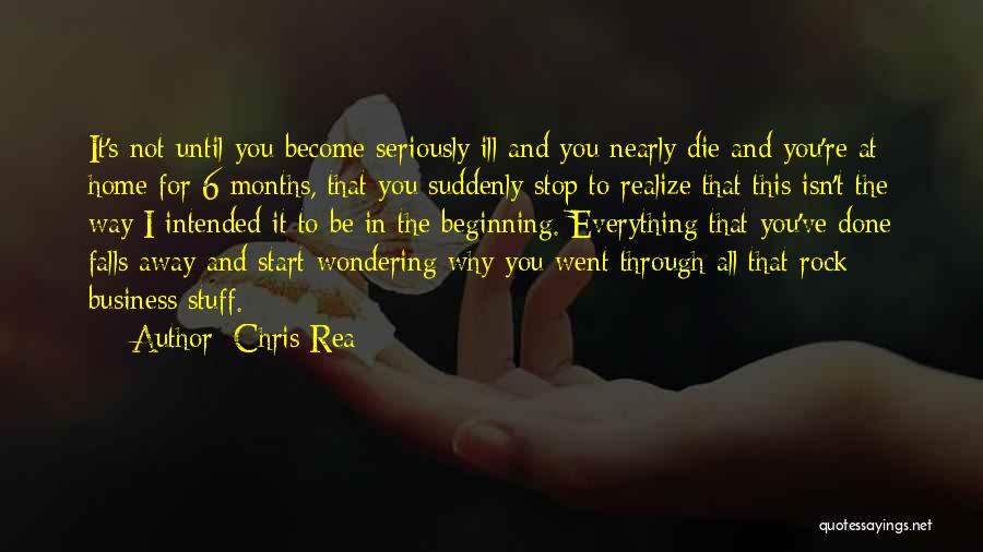 Chris Rea Quotes: It's Not Until You Become Seriously Ill And You Nearly Die And You're At Home For 6 Months, That You