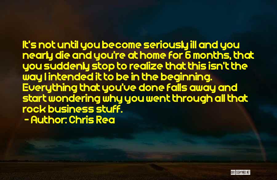 Chris Rea Quotes: It's Not Until You Become Seriously Ill And You Nearly Die And You're At Home For 6 Months, That You