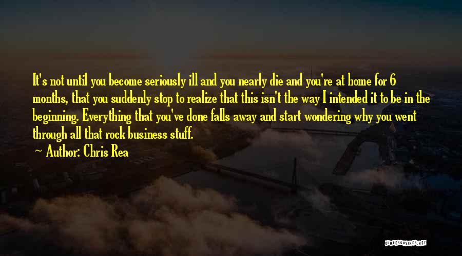 Chris Rea Quotes: It's Not Until You Become Seriously Ill And You Nearly Die And You're At Home For 6 Months, That You