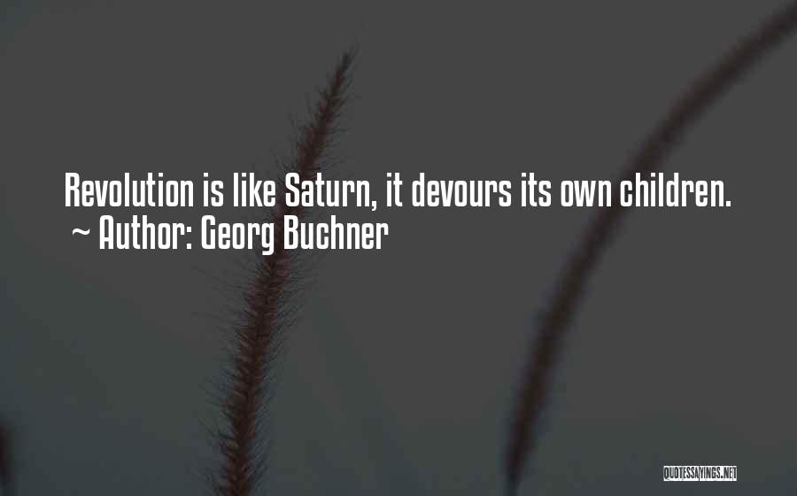 Georg Buchner Quotes: Revolution Is Like Saturn, It Devours Its Own Children.