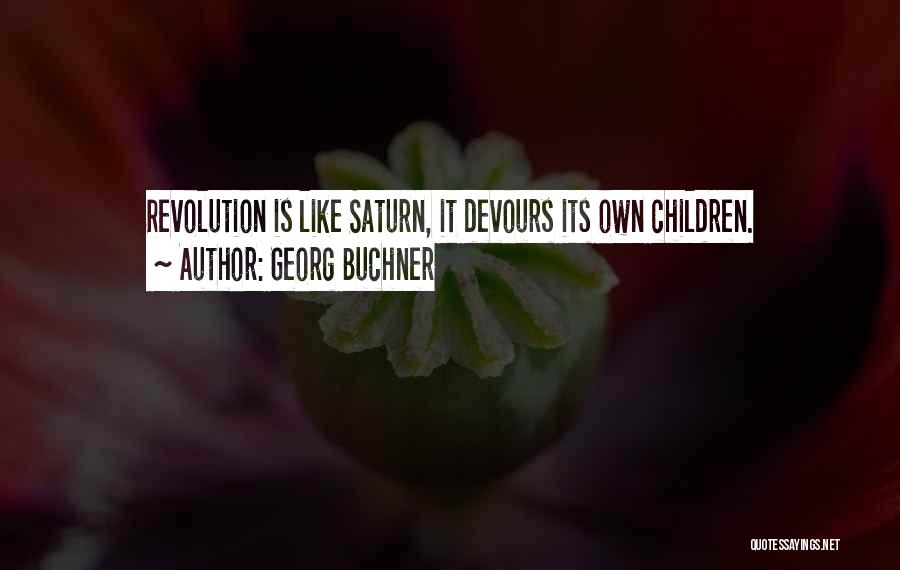 Georg Buchner Quotes: Revolution Is Like Saturn, It Devours Its Own Children.