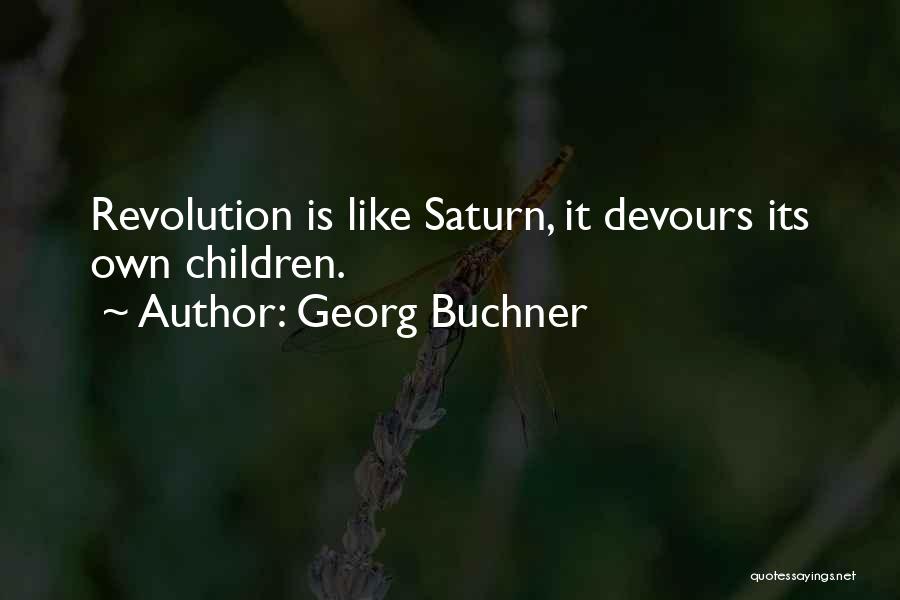 Georg Buchner Quotes: Revolution Is Like Saturn, It Devours Its Own Children.