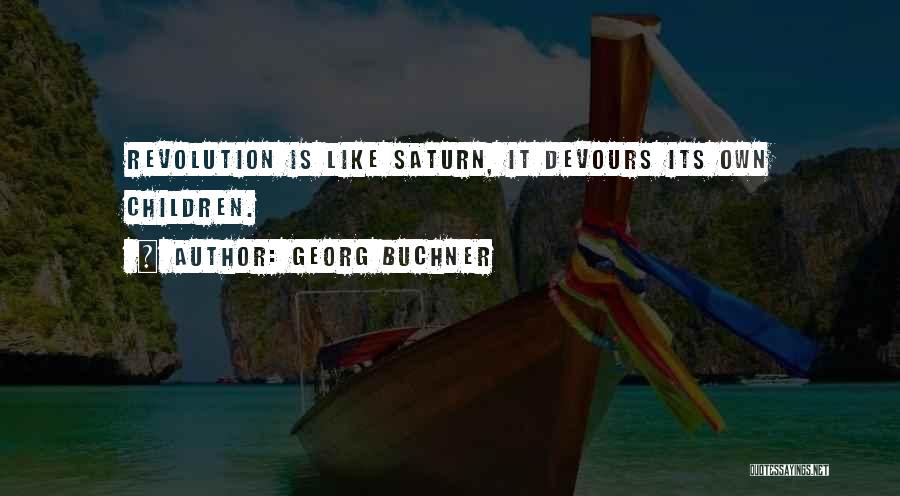 Georg Buchner Quotes: Revolution Is Like Saturn, It Devours Its Own Children.