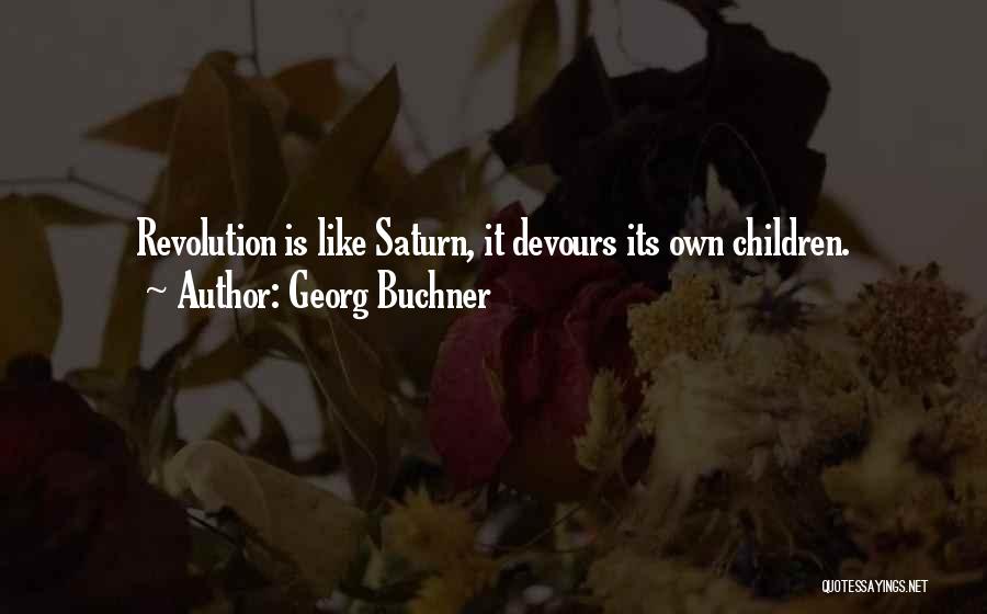 Georg Buchner Quotes: Revolution Is Like Saturn, It Devours Its Own Children.