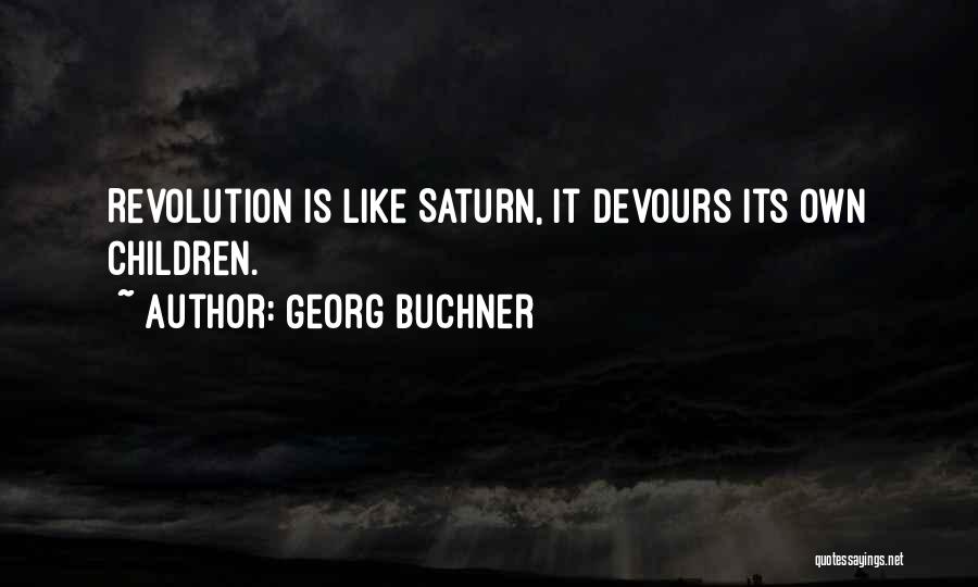 Georg Buchner Quotes: Revolution Is Like Saturn, It Devours Its Own Children.