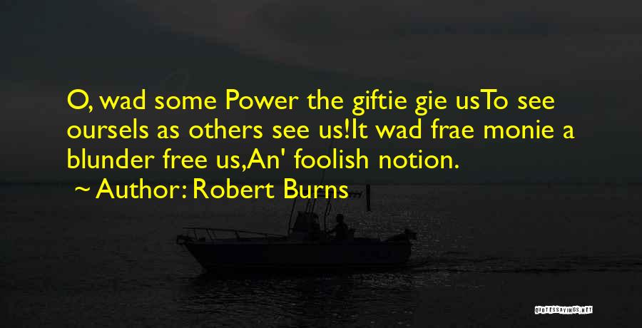 Robert Burns Quotes: O, Wad Some Power The Giftie Gie Usto See Oursels As Others See Us!it Wad Frae Monie A Blunder Free