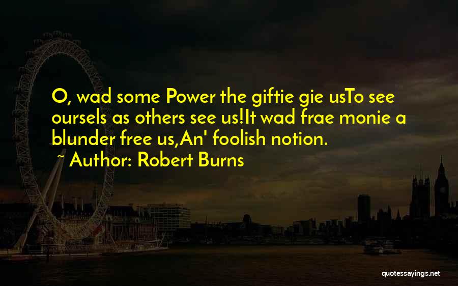 Robert Burns Quotes: O, Wad Some Power The Giftie Gie Usto See Oursels As Others See Us!it Wad Frae Monie A Blunder Free