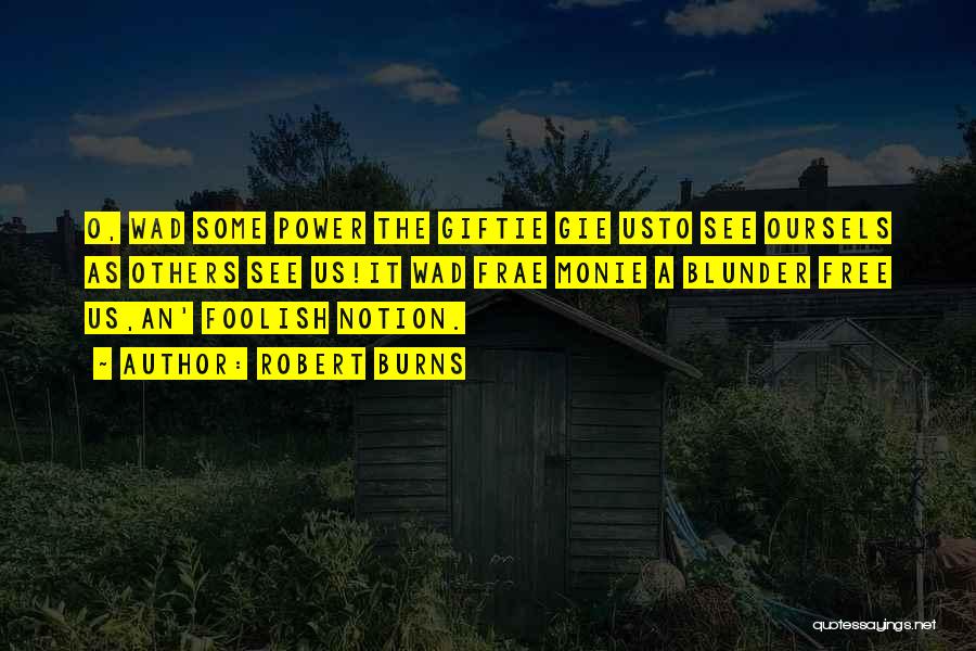 Robert Burns Quotes: O, Wad Some Power The Giftie Gie Usto See Oursels As Others See Us!it Wad Frae Monie A Blunder Free