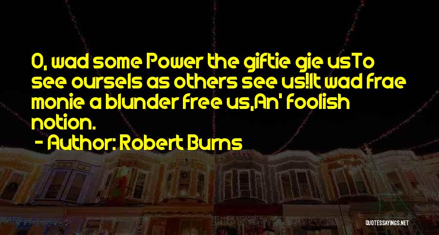 Robert Burns Quotes: O, Wad Some Power The Giftie Gie Usto See Oursels As Others See Us!it Wad Frae Monie A Blunder Free