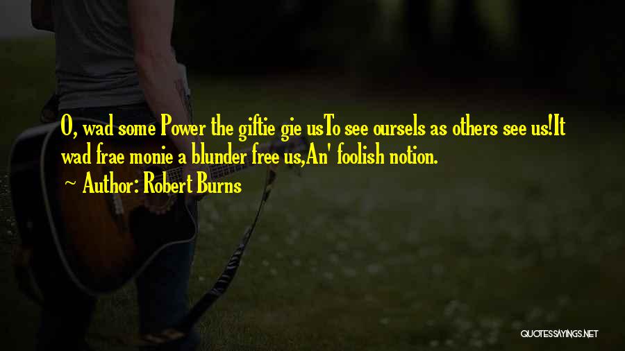 Robert Burns Quotes: O, Wad Some Power The Giftie Gie Usto See Oursels As Others See Us!it Wad Frae Monie A Blunder Free