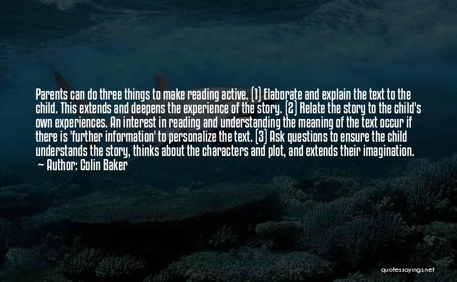 Colin Baker Quotes: Parents Can Do Three Things To Make Reading Active. (1) Elaborate And Explain The Text To The Child. This Extends