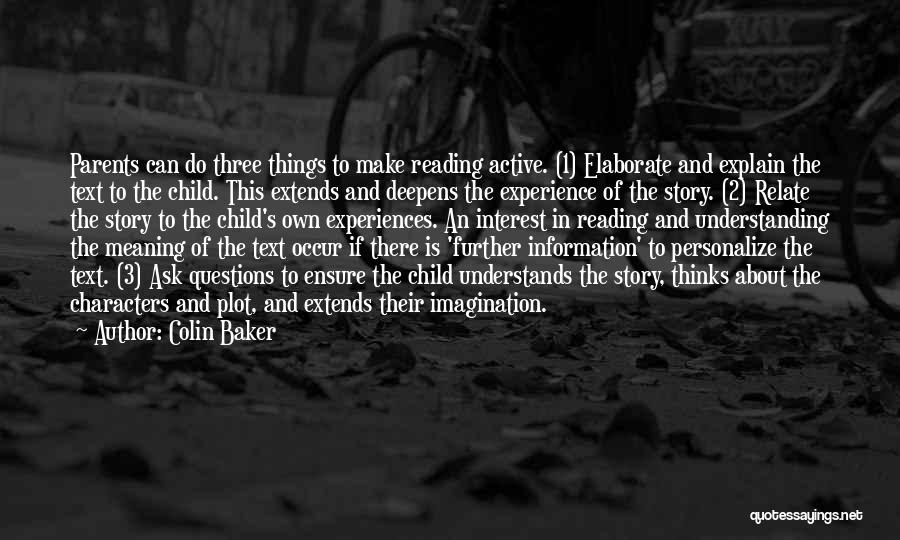 Colin Baker Quotes: Parents Can Do Three Things To Make Reading Active. (1) Elaborate And Explain The Text To The Child. This Extends