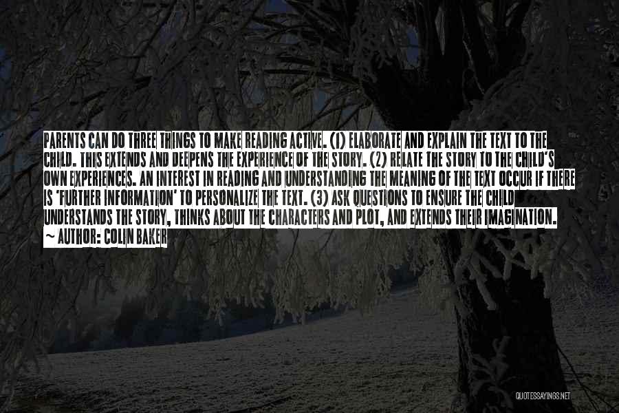 Colin Baker Quotes: Parents Can Do Three Things To Make Reading Active. (1) Elaborate And Explain The Text To The Child. This Extends