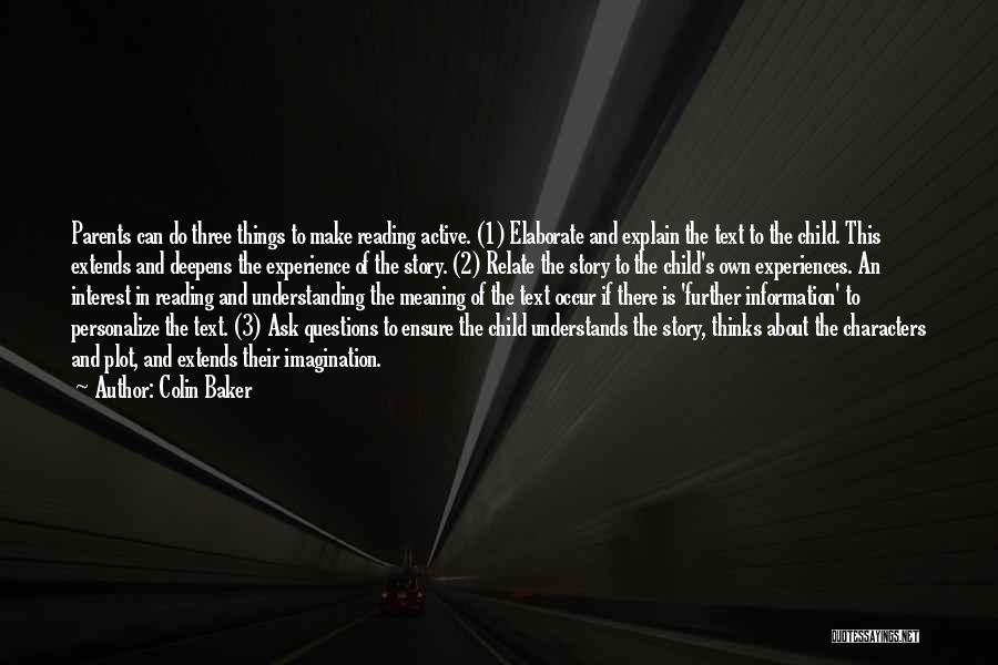 Colin Baker Quotes: Parents Can Do Three Things To Make Reading Active. (1) Elaborate And Explain The Text To The Child. This Extends