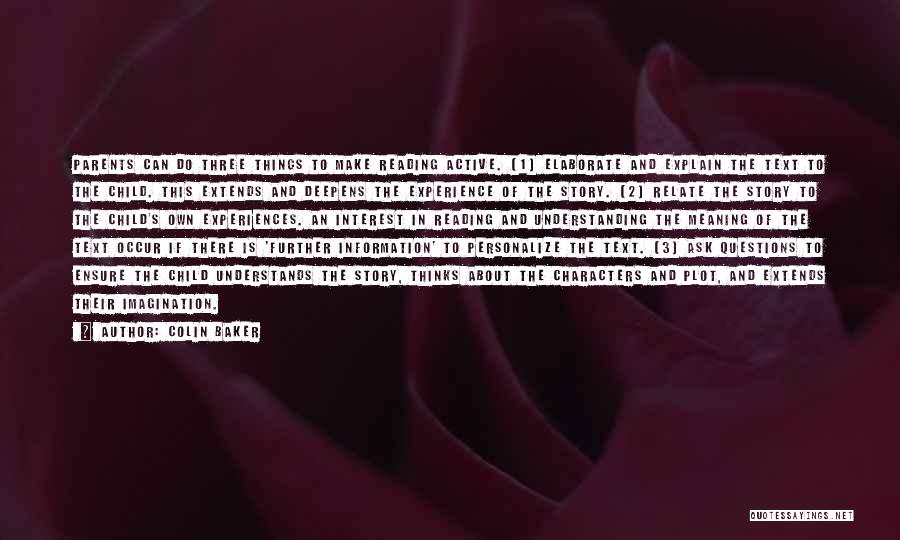 Colin Baker Quotes: Parents Can Do Three Things To Make Reading Active. (1) Elaborate And Explain The Text To The Child. This Extends