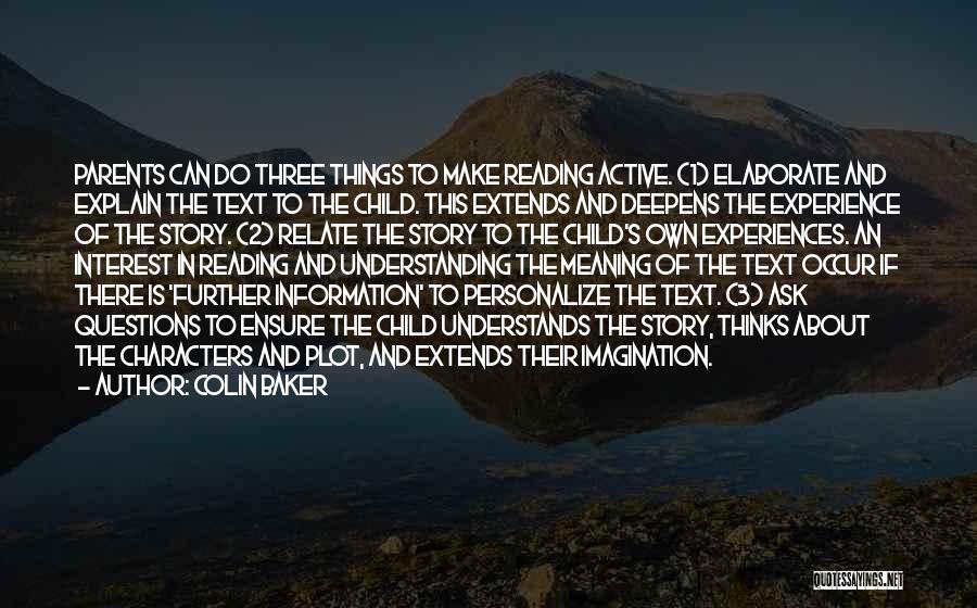 Colin Baker Quotes: Parents Can Do Three Things To Make Reading Active. (1) Elaborate And Explain The Text To The Child. This Extends