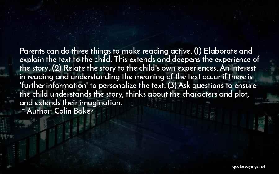 Colin Baker Quotes: Parents Can Do Three Things To Make Reading Active. (1) Elaborate And Explain The Text To The Child. This Extends