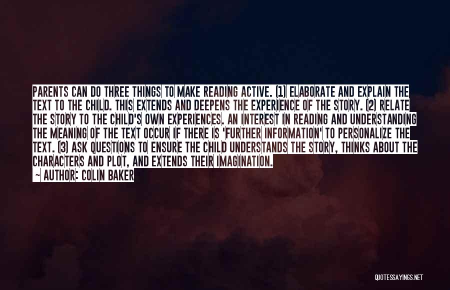 Colin Baker Quotes: Parents Can Do Three Things To Make Reading Active. (1) Elaborate And Explain The Text To The Child. This Extends