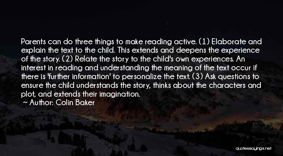 Colin Baker Quotes: Parents Can Do Three Things To Make Reading Active. (1) Elaborate And Explain The Text To The Child. This Extends