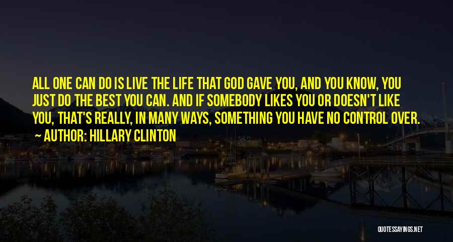 Hillary Clinton Quotes: All One Can Do Is Live The Life That God Gave You, And You Know, You Just Do The Best