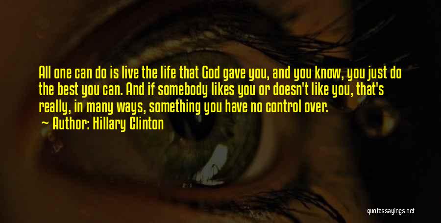 Hillary Clinton Quotes: All One Can Do Is Live The Life That God Gave You, And You Know, You Just Do The Best