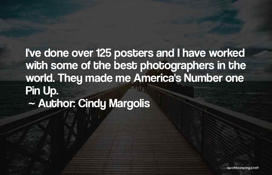 Cindy Margolis Quotes: I've Done Over 125 Posters And I Have Worked With Some Of The Best Photographers In The World. They Made