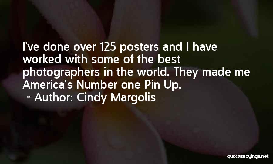 Cindy Margolis Quotes: I've Done Over 125 Posters And I Have Worked With Some Of The Best Photographers In The World. They Made