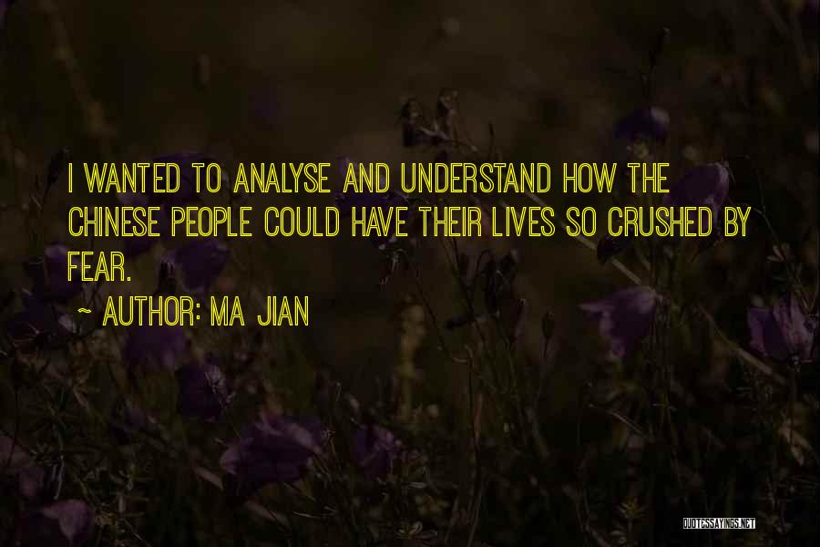 Ma Jian Quotes: I Wanted To Analyse And Understand How The Chinese People Could Have Their Lives So Crushed By Fear.