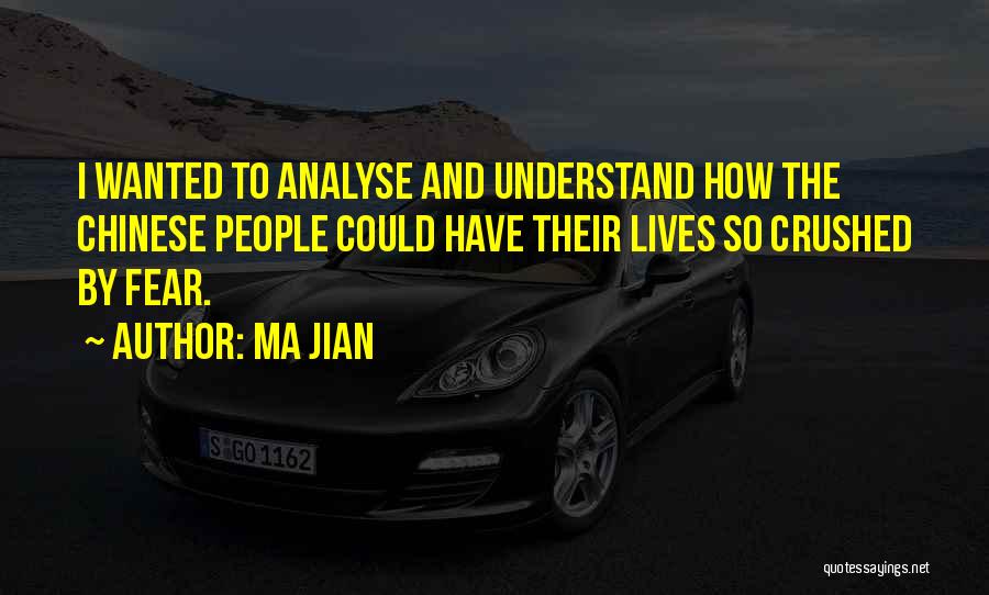 Ma Jian Quotes: I Wanted To Analyse And Understand How The Chinese People Could Have Their Lives So Crushed By Fear.