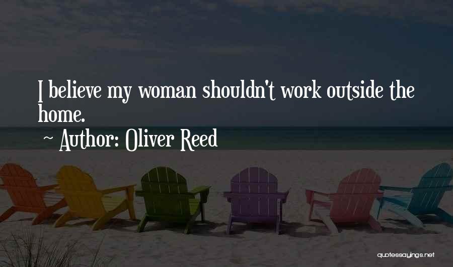 Oliver Reed Quotes: I Believe My Woman Shouldn't Work Outside The Home.