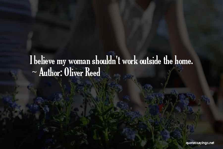 Oliver Reed Quotes: I Believe My Woman Shouldn't Work Outside The Home.