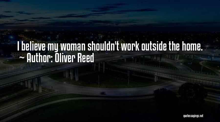 Oliver Reed Quotes: I Believe My Woman Shouldn't Work Outside The Home.