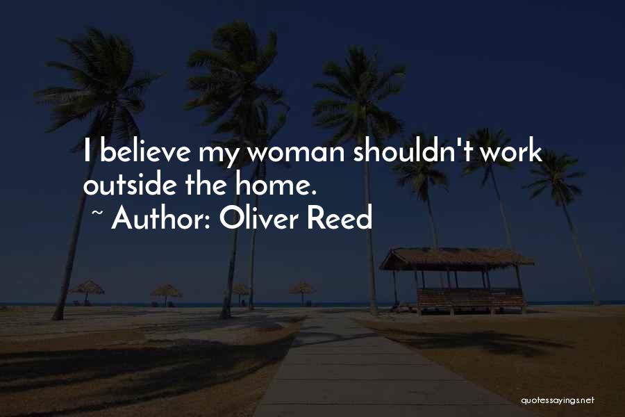 Oliver Reed Quotes: I Believe My Woman Shouldn't Work Outside The Home.