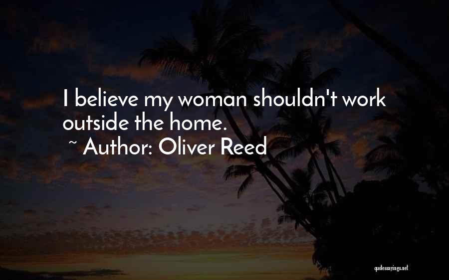 Oliver Reed Quotes: I Believe My Woman Shouldn't Work Outside The Home.