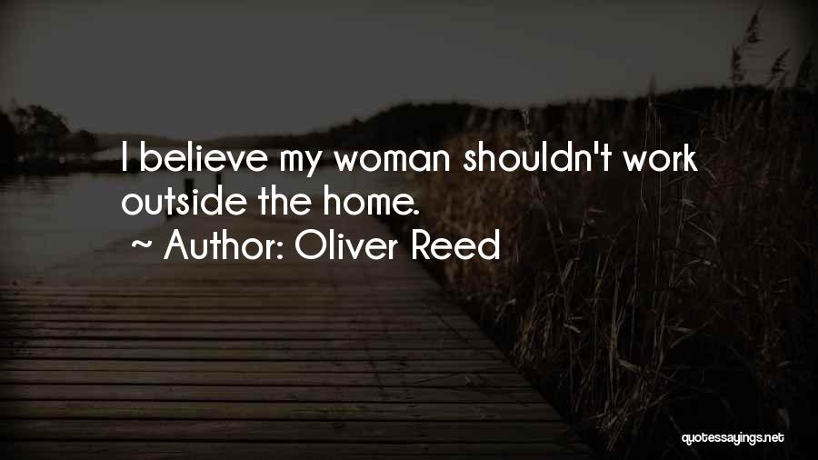 Oliver Reed Quotes: I Believe My Woman Shouldn't Work Outside The Home.