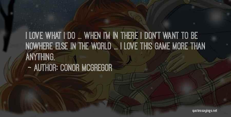 Conor McGregor Quotes: I Love What I Do ... When I'm In There I Don't Want To Be Nowhere Else In The World